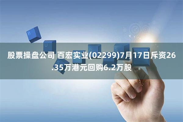 股票操盘公司 百宏实业(02299)7月17日斥资26.35万港元回购6.2万股