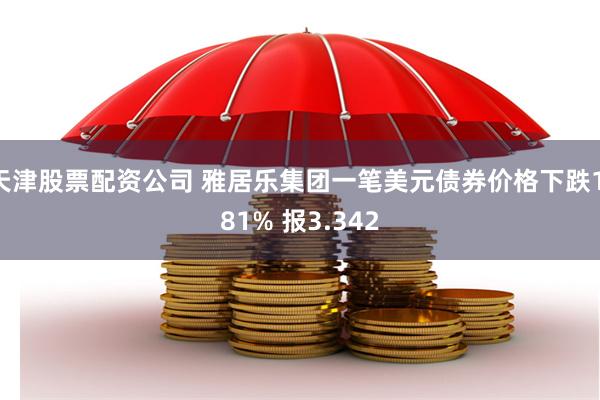 天津股票配资公司 雅居乐集团一笔美元债券价格下跌1.81% 报3.342